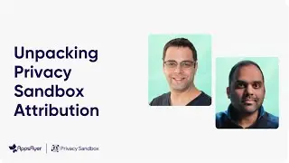 Unpacking Privacy Sandbox Attribution: AppsFlyer & Google