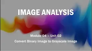 Module 04 - Unit 02: Convert Binary Image to Grayscale Image