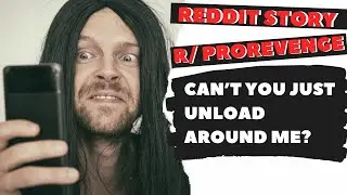 Reddit Story R/ PROREVENGE Best of Reddit Top Post of all Time - Can&rsquo;t you just unload around me?