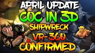 CLASH OF CLANS APRIL UPDATE 2017 | COC will be in 3D with VR-360 Experience | SHIPWRECK & NEW TROOP!