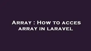 Array : How to acces array in laravel