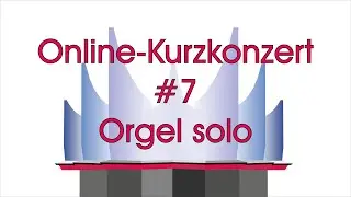 Online-Kurzkonzert #7 - Orgel solo