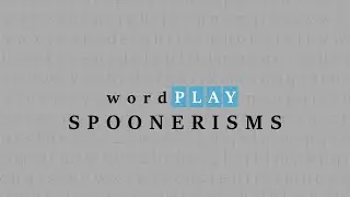 Word Play 27 - Spoonerisms