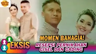 MOMEN BAHAGIA! RESEPSI PERNIKAHAN GISEL DAN GADING MARTEN | EKSIS
