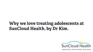 Why We Love Treating Adolescents at SunCloud Health, by Dr. Kim.