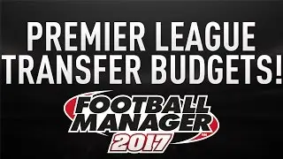ALL PREMIER LEAGUE TRANSFER BUDGETS | Football Manager 2017