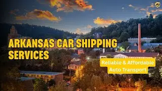 Arkansas Car Shipping Services | Fast & Affordable Auto Transport Solutions