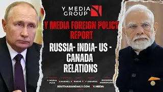Y MEDIA FOREIGN POLICY REPORT - RUSSIA- INDIA- US - CANADA RELATIONS