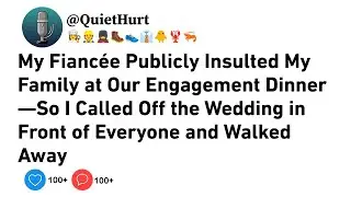 My Fianc&eacute;e Publicly Insulted My Family at Our Engagement Dinner&mdash;So I Called Off the Wedding.......