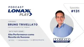 Alta performance como receita para o sucesso | Bruno Trivellato | LonaxPlay #131
