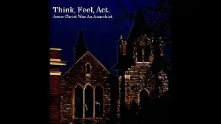 Think, Feel, Act. - Jesus Christ Was An Anarchist (Lyric Video)