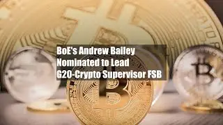 BoE's Andrew Bailey Nominated to Lead G20-Crypto Supervisor FSB