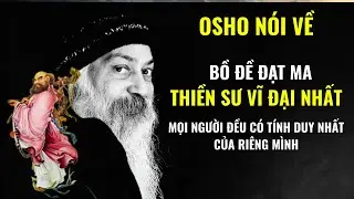 Osho - Mọi người đều có tính duy nhất của riêng mình | Bồ Đề Đạt Ma Thiền Sư Vĩ Đại Nhất