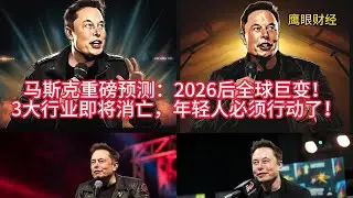 马斯克重磅预测：2026后全球巨变！3大行业即将消亡，年轻人必须行动了！