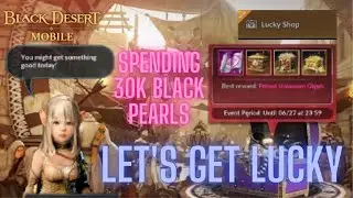 SPENDING 30K BLACK PEARLS IN LUCKY SHOP | Black Desert Mobile