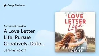 A Love Letter Life: Pursue Creatively. Date&hellip; by Jeremy Roloff &middot; Audiobook preview