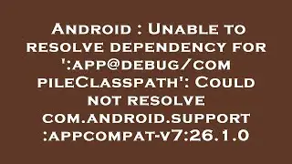 Android : Unable to resolve dependency for ':app@debug/compileClasspath': Could not resolve com.andr
