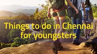 Things to do in Chennai for youngsters