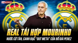 REAL MADRID TÁI HỢP MOURINHO: NƯỚC CỜ TÀN, CANH BẠC “OUT META” CỦA BỐ GIÀ PEREZ?
