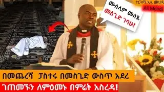 መነጋገሪያ የሆነው የፓስተሩ ገጠመኝ! በመጨረሻም ፓስተሩ በመስጂድ ውስጥ አደረ/ ገጠመኙንም በምሬት ለምዕመኑ አስረዳ The pastor sleep in mosque