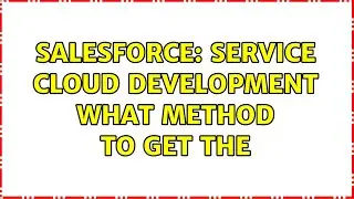 Salesforce: Service Cloud Development what method to get the