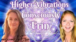 Higher Vibrations with Consciously Erin Brown