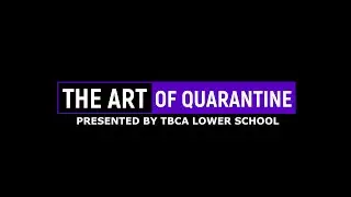 The Art of Quarantine (Presented by TBCA Lower School)