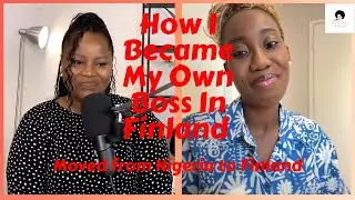 From Nigeria To Finland, How I became my own Boss. Episode 3