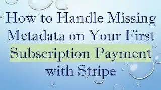 How to Handle Missing Metadata on Your First Subscription Payment with Stripe