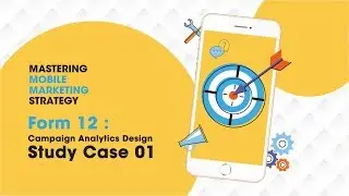 Mastering Mobile Marketing Strategy - How To - Form 12: Campaign Analytics Design -Study Case 01