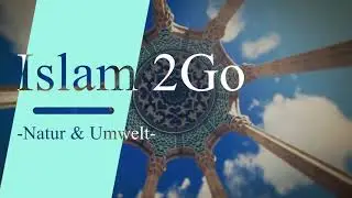 Islam2Go | Natur & Umwelt (kurz erkl&auml;rt)
