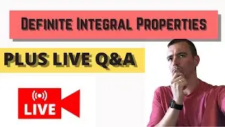Definite Integral Properties and How to Apply Them to SOLVE PROBLEMS (Plus LIVE Q&A)