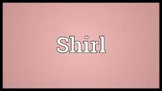 Shirl Meaning