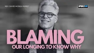 The Blame Game: The Human Longing to Know Why | by Rev. David Moses Perez