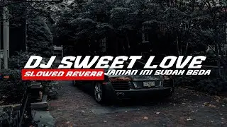 Dj Sweet Love X Jaman Ini Memang Sudah Beda Slowed Reverb
