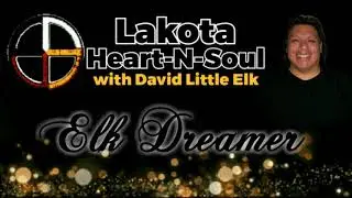 David Little Elk - Elk Dreamer - Lakota Heart-N-Soul