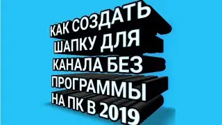 КАК СОЗДАТЬ ШАПКУ ДЛЯ КАНАЛА БЕЗ ПРОГРАММЫ НА ПК В 2019