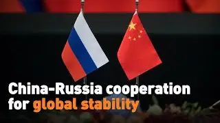 China-Russia cooperation for global stability