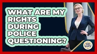 What Are My Rights During Police Questioning?