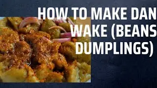 Preparing Dan Wake: A Taste of Northern Nigerian Beans Dumplings
