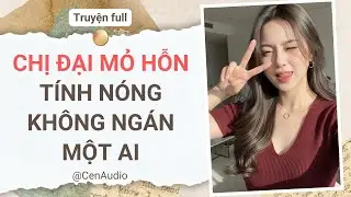 Full audio | CHỊ ĐẠI MỎ HỖN T&Iacute;NH N&Oacute;NG KH&Ocirc;NG NG&Aacute;N MỘT AI | Cen Audio #truyenaudio #audio