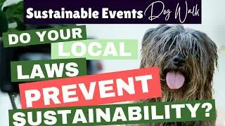 Do Your Local Laws PREVENT Sustainability? - Sustainable Events Dog Walk - Episode 34