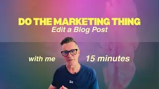 Do The Marketing Thing - 15 Minutes - Edit A Blog Post
