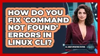How Do You Fix 'command Not Found' Errors In Linux CLI? - All About Operating Systems
