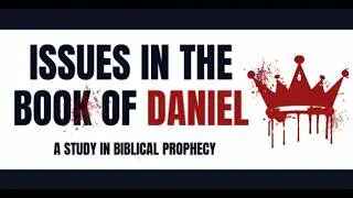 Issues In The Book Of Daniel: A Study In Biblical Prophecy  | 1.21.25
