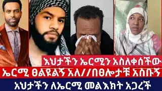እህታችን ኤርሚን አስለቀሰችው//ኤርሚ ፀልዩልኝ አለ//በፀሎታቹ አስቡኝ