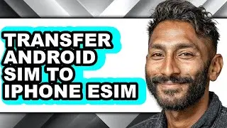 How to Transfer Android Sim to Iphone Esim - Full Guide