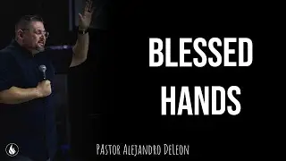 Blessed Hands | Pastor Alejandro DeLeon | Remanente Church