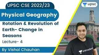 Physical Geography | L4 | Rotation & Revolution of Earth- Change in Seasons | UPSC | Vishal Chauhan
