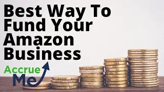 The Best Way To Fund Your Amazon Business for Growth | AccrueMe